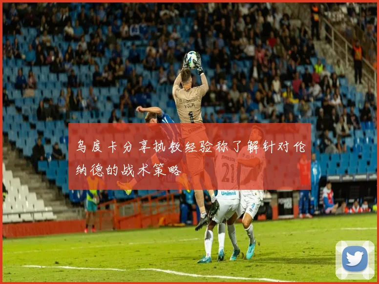 乌度卡分享执教经验称了解针对伦纳德的战术策略
