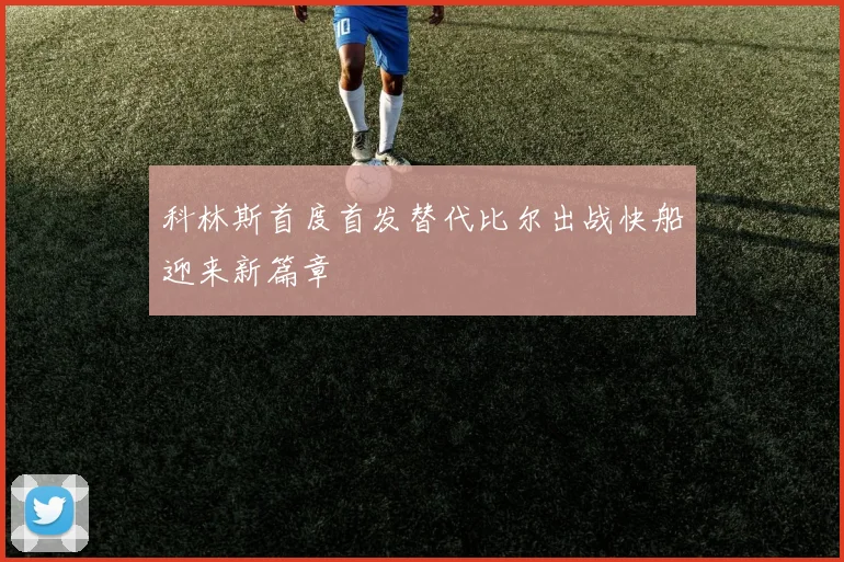 科林斯首度首发替代比尔出战快船迎来新篇章